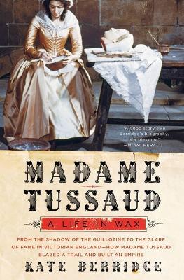 Madame Tussaud: A Life in Wax - Kate Berridge - cover