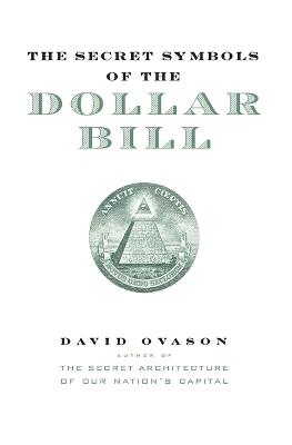 The Secret Symbols of the Dollar Bill: A Closer Look at the Hidden Magic and Meaning of the Money You Use Every Day - David Ovason - cover