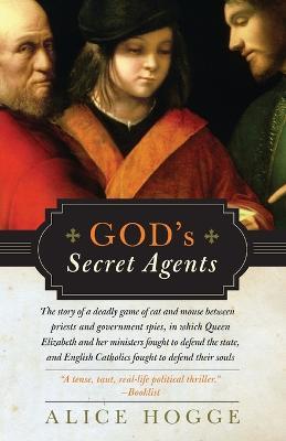 God's Secret Agents: Queen Elizabeth's Forbidden Priests and the Hatching of the Gunpower Plot - Alice Hogge - cover