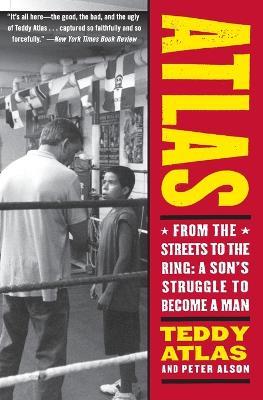 Atlas: From the Streets to the Ring: A Son's Struggle to Become a Man - Teddy Atlas - cover