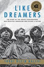 Like Dreamers: The Story of the Israeli Paratroopers Who Reunited Jerusalem and Divided A Nation