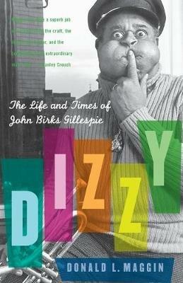 Dizzy: The Life and Times of John Birks Gillespie - Donald L Maggin - cover