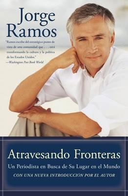 Atravesando Fronteras: Un Periodista en Busca de su Lugar en el Mundo - Jorge Ramos - cover