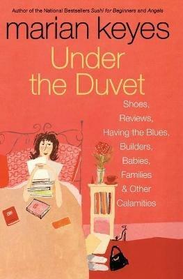 Under the Duvet: Shoes, Reviews, Having the Blues, Builders, Babies, Families and Other Calamities - Marian Keyes - cover