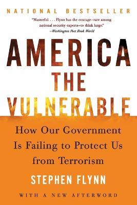 America the Vulnerable: How Our Government Is Failing to Protect Us from Terrorism - Stephen Flynn - cover