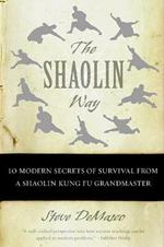 The Shaolin Way: 10 Modern Secrets Of Survival From A Shaolin Grandmaster