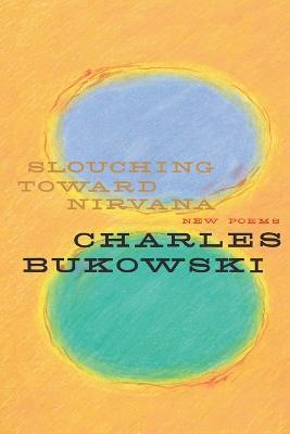 Slouching Toward Nirvana: New Poems - Charles Bukowski - cover