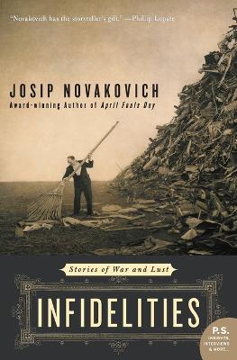 Infidelities: Stories Of War And Lust - Josip Novakovich - cover