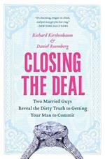 Closing the Deal: Two Married Guys Reveal the Dirty Truth to Getting Your Man to Commit