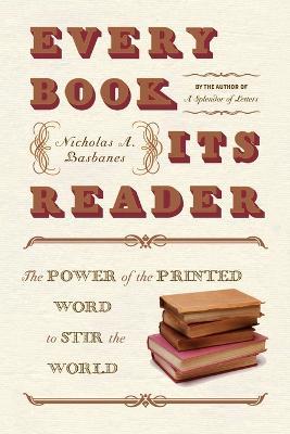 Every Book Its Reader: The Power of the Printed Word to Stir the World - Nicholas A Basbanes - cover