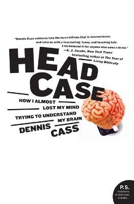 Head Case: How I Almost Lost My Mind Trying to Understand My Brain - Dennis Cass - cover