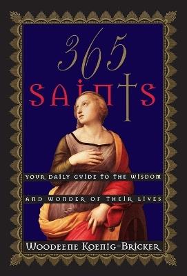 365 Saints: Your Daily Guide to the Wisdom and Wonder of Their Lives - Woodeene Koenig-Bricker - cover