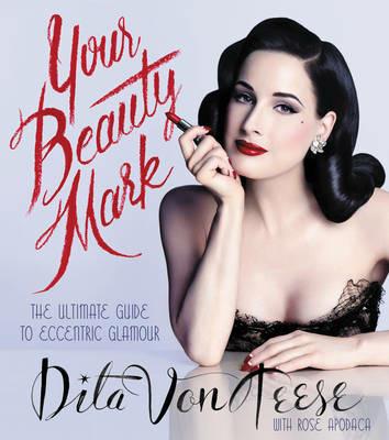 Your Beauty Mark: The Ultimate Guide to Eccentric Glamour - Dita Von Teese - cover