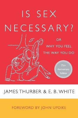 Is Sex Necessary: Or Why You Feel the Way You Do - James Thurber,E. B. White,John Updike - cover