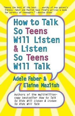 How to Talk So Teens Will Listen and Listen So Teens Will Talk - Adele Faber,Elaine Mazlish - cover