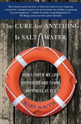 The Cure for Anything Is Salt Water: How I Threw My Life Overboard and Found Happiness at Sea - Mary South - cover