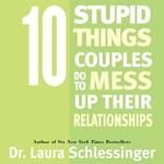 Ten Stupid Things Couples Do To Mess Up Their Relationships