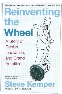 Reinventing the Wheel: A Story of Genius, Innovation, and Grand Ambition - Steve Kemper - cover