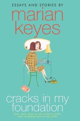 Cracks in My Foundation: Bags, Trips, Make-Up Tips, Charity, Glory, and the Darker Side of the Story: Essays and Stories by Marian Keyes - Marian Keyes - cover
