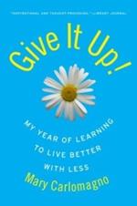 Give It Up!: My Year of Learning to Live Better with Less