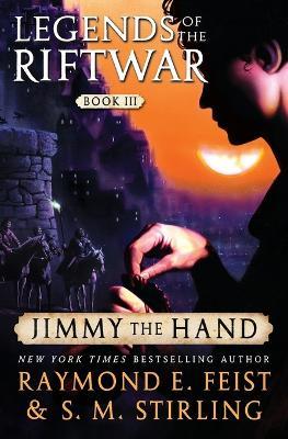 Jimmy the Hand: Legends of the Riftwar, Book III - Raymond E Feist,S M Stirling - cover