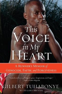 This Voice In My Heart: A Genocide Survivor's Story of Escape, Faith and Forgiveness - Gilbert Tuhabonye,Gary Brozek - cover