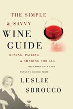 Simple And Savvy Wine Guide: Buying, Pairing And Sharing For All