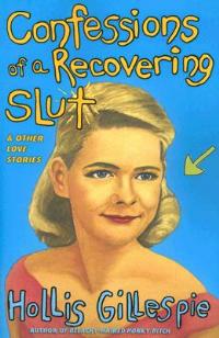 Confessions Of A Recovering Slut: And Other Love Stories - Hollis Gillespie - cover