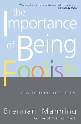 The Importance Of Being Foolish: How To Think Like Jesus - Brennan Manning - cover