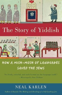 The Story of Yiddish: How a Mish-Mosh of Languages Saved the Jews - Neal Karlen - cover