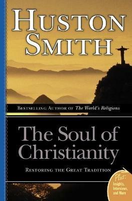 The Soul Of Christianity: Restoring The Great Tradition - Huston Smith - cover
