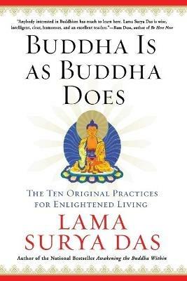 Buddha is as Buddha Does: The Ten Original Practices for Enlightened Living - Lama Surya Das - cover