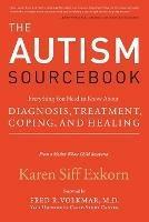 The Autism Sourcebook: Everything You Need to Know About Diagnosis, Treatment, Coping, and Healing--from a Mother Whose Child Recovered - Karen Siff Exkorn - cover