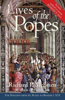 Lives Of The Popes: The Pontiffs From St Peter To Benedict XVI - Richard P McBrien - cover