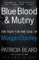 Blue Blood and Mutiny: The Fight for the Soul of Morgan Stanley - Patricia Beard - cover