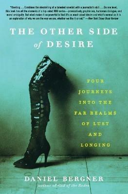 The Other Side of Desire: Four Journeys Into the Far Realms of Lust and Longing - Daniel Bergner - cover