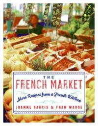 The French Market: More Recipes from a French Kitchen - Joanne Harris,Fran Warde - cover