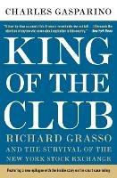 King of the Club: Richard Grasso and the Survival of the New York Stock Exchange - Charles Gasparino - cover