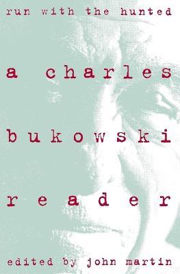 Run With the Hunted: Charles Bukowski Reader, A - Charles Bukowski - cover