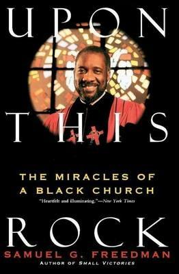 Upon This Rock: The Miracles of a Black Church - Samuel G Freedman - cover