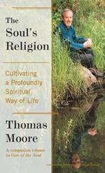 The Soul's Religion: Cultivating a Profoundly Spiritual Way of Life