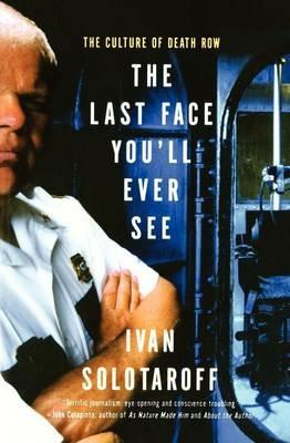 The Last Face You'll Ever See: The Culture of Death Row - Ivan Solotaroff - cover