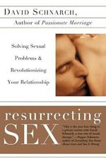 Resurrecting Sex: Solving Sexual Problems and Revolutionizing Your Relationship