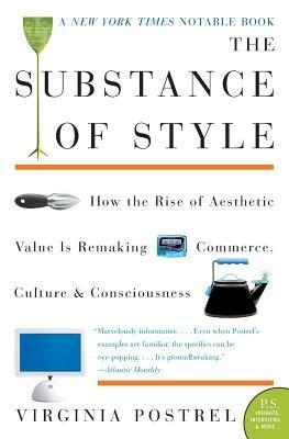 The Substance of Style: How the Rise of Aesthetic Value Is Remaking Commerce, Culture, and Consciousness - Virginia Postrel - cover