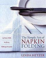The Simple Art of Napkin Folding: 94 Fancy Folds for Every Tabletop Occasion - Linda Hetzer - cover