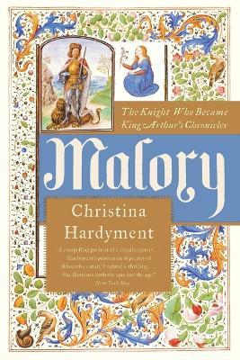 Malory: The Knight Who Became King Arthur's Chronicler - Christina Hardyment - cover