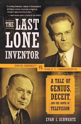 The Last Lone Inventor: A Tale of Genius, Deceit, and the Birth of Television - Evan I Schwartz - cover