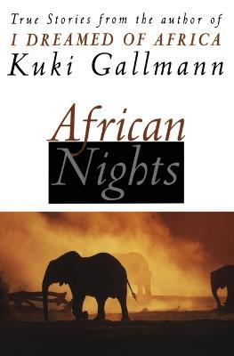 African Nights: True Stories from the Author of I Dreamed of Africa - Kuki Gallmann - cover