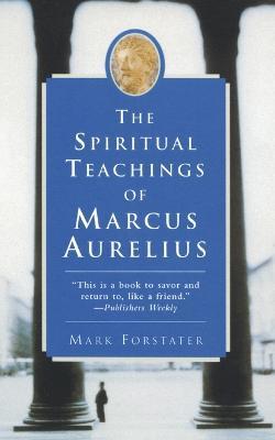 The Spiritual Teachings of Marcus Aurelius - Mark Forstater - cover