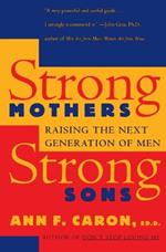 Strong Mothers, Strong Sons: Raising the Next Generation of Men